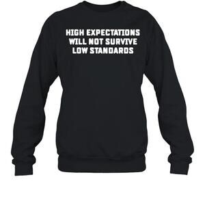 High Expectations Will Not Survive Low Standards Sweatshirt